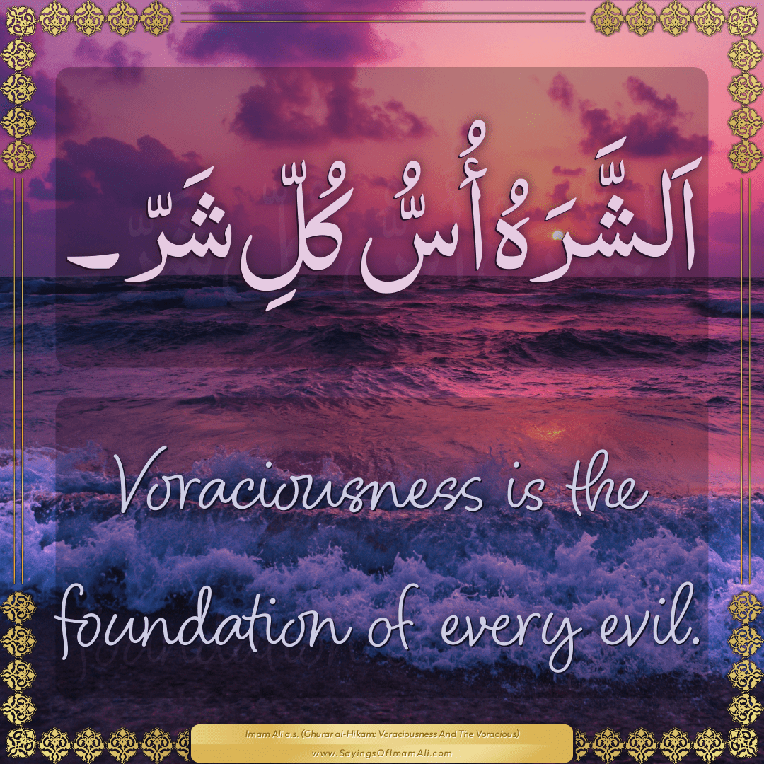 Voraciousness is the foundation of every evil.